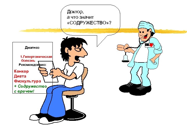 Доктор, а что значит «СОДРУЖЕСТВО» ? Диагноз 1. Гипертоническая болезнь Рекомендовано: Конкор Диета Физкультура