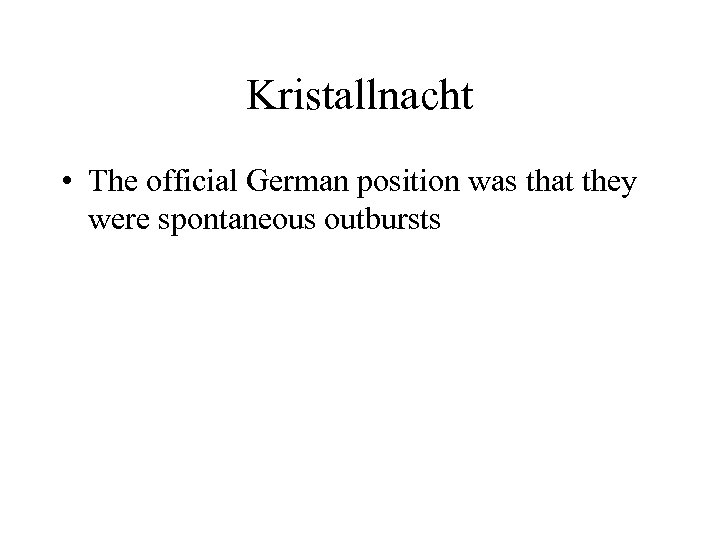 Kristallnacht • The official German position was that they were spontaneous outbursts 