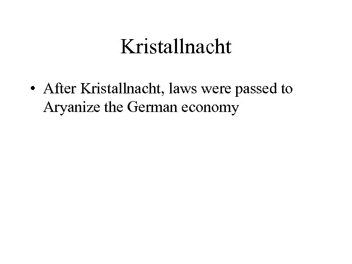 Kristallnacht • After Kristallnacht, laws were passed to Aryanize the German economy 