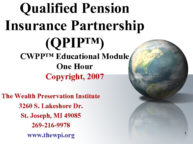 Qualified Pension Insurance Partnership (QPIP™) CWPP™ Educational Module One Hour Copyright, 2007 The Wealth