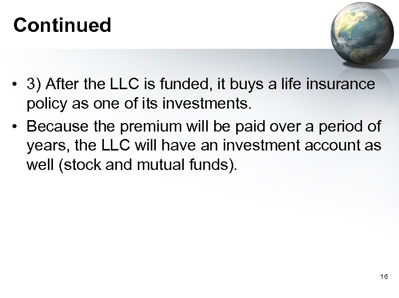 Continued • 3) After the LLC is funded, it buys a life insurance policy