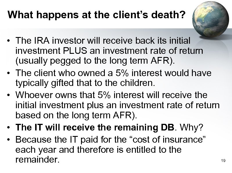 What happens at the client’s death? • The IRA investor will receive back its