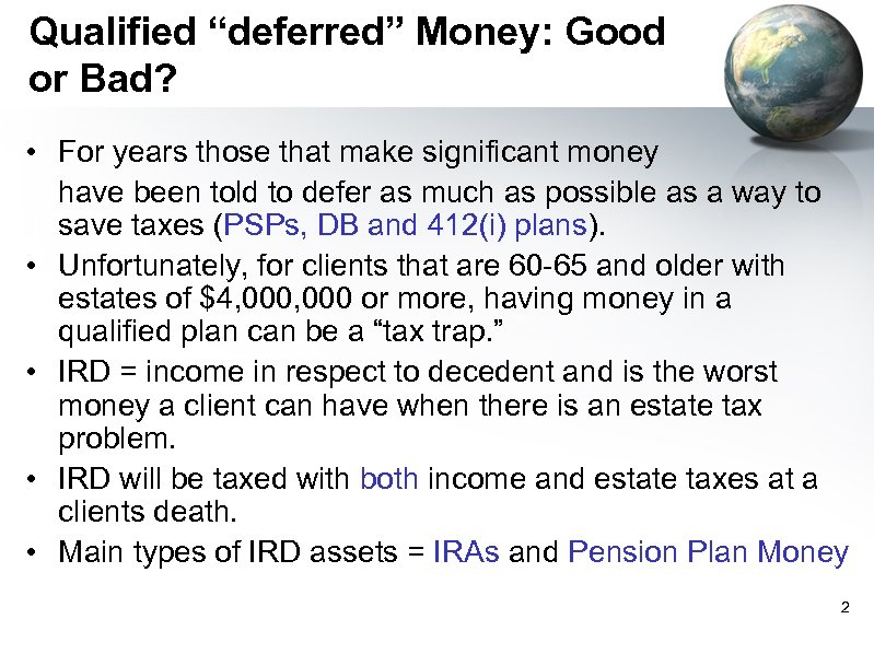 Qualified “deferred” Money: Good or Bad? • For years those that make significant money