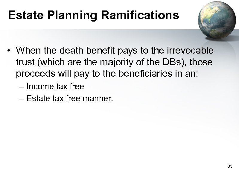 Estate Planning Ramifications • When the death benefit pays to the irrevocable trust (which