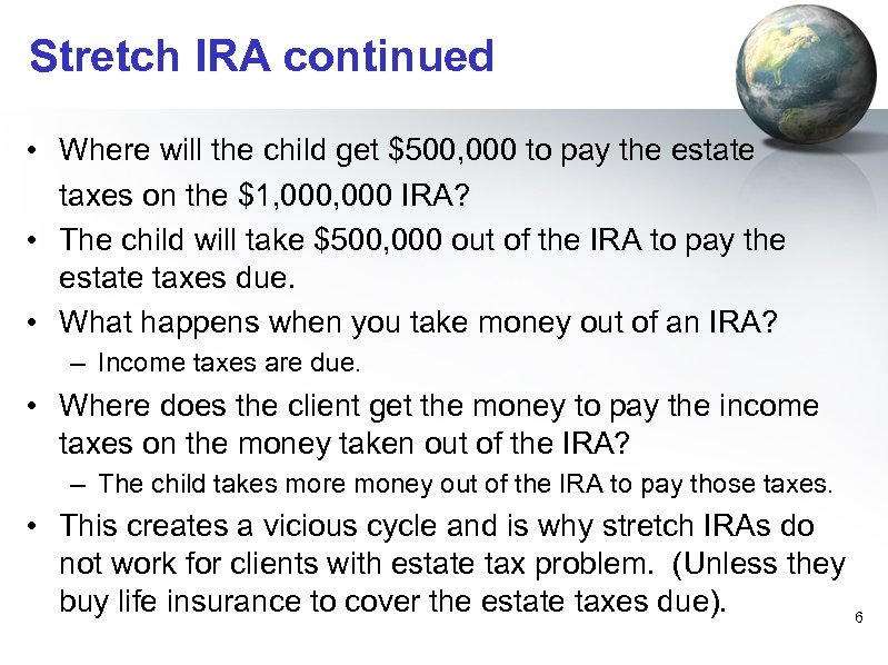 Stretch IRA continued • Where will the child get $500, 000 to pay the