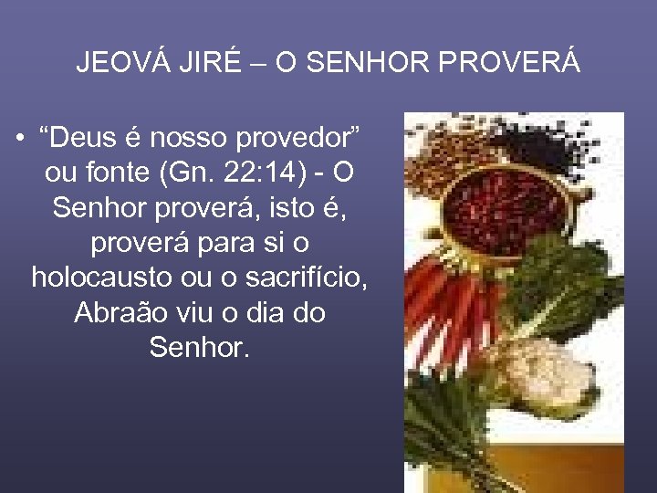 JEOVÁ JIRÉ – O SENHOR PROVERÁ • “Deus é nosso provedor” ou fonte (Gn.