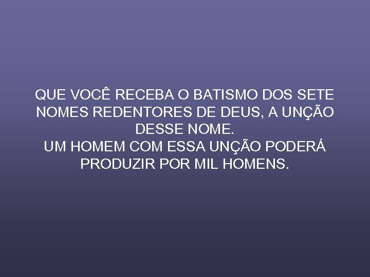 QUE VOCÊ RECEBA O BATISMO DOS SETE NOMES REDENTORES DE DEUS, A UNÇÃO DESSE