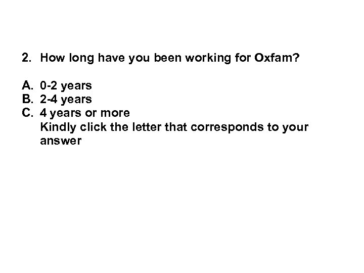 2. How long have you been working for Oxfam? A. 0 -2 years B.