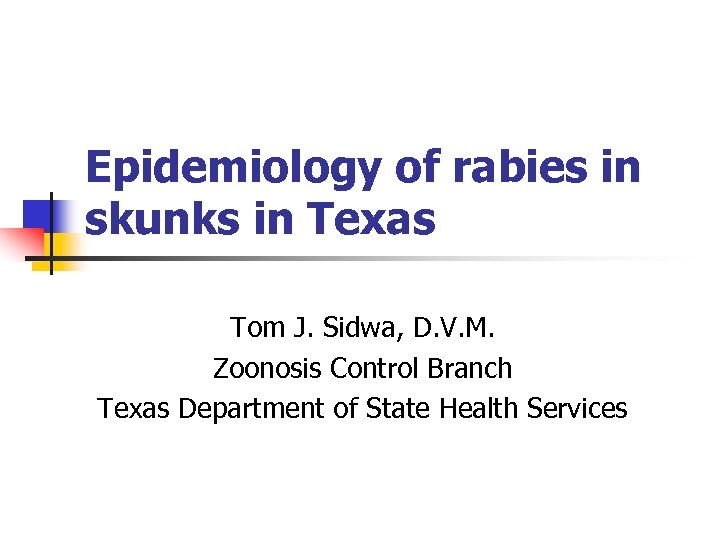 Epidemiology of rabies in skunks in Texas Tom J. Sidwa, D. V. M. Zoonosis