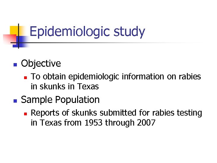 Epidemiologic study n Objective n n To obtain epidemiologic information on rabies in skunks