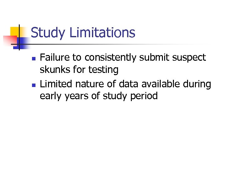 Study Limitations n n Failure to consistently submit suspect skunks for testing Limited nature