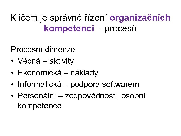 Klíčem je správné řízení organizačních kompetencí - procesů Procesní dimenze • Věcná – aktivity