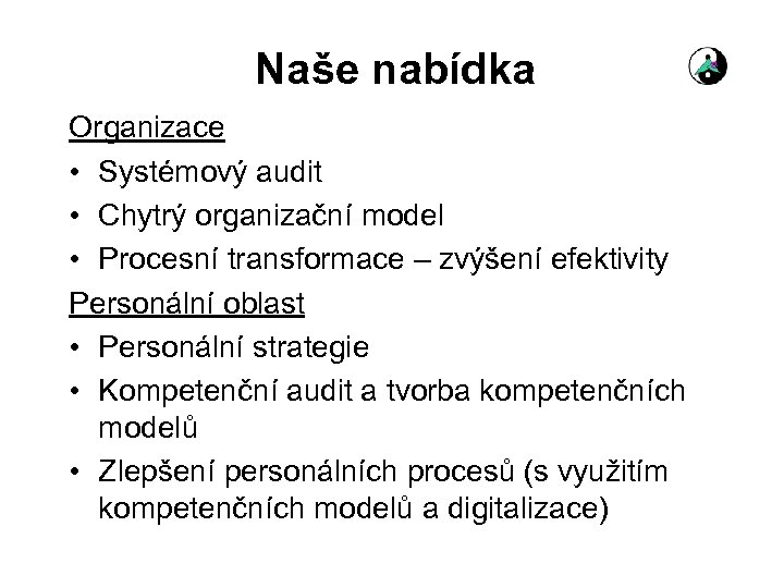Naše nabídka Organizace • Systémový audit • Chytrý organizační model • Procesní transformace –