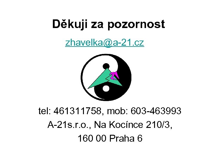 Děkuji za pozornost zhavelka@a-21. cz tel: 461311758, mob: 603 -463993 A-21 s. r. o.
