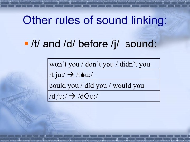 Other rules of sound linking: § /t/ and /d/ before /j/ sound: won’t you