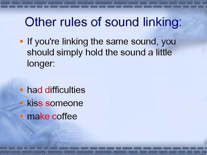 Other rules of sound linking: § If you're linking the same sound, you should