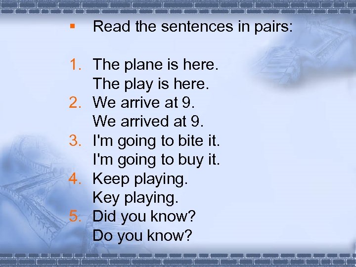 § Read the sentences in pairs: 1. The plane is here. The play is