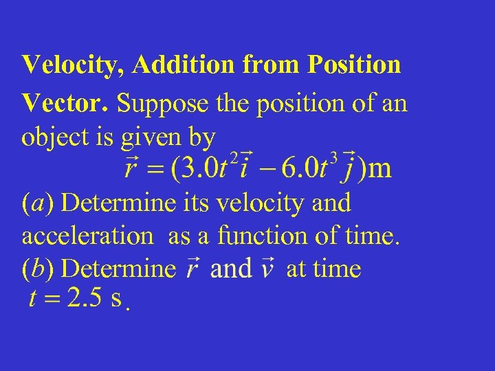 Velocity, Addition from Position Vector. Suppose the position of an object is given by