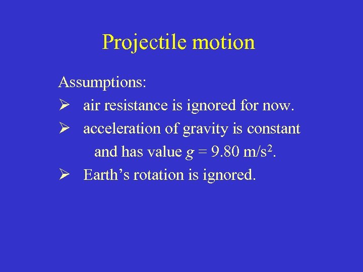 Projectile motion Assumptions: Ø air resistance is ignored for now. Ø acceleration of gravity