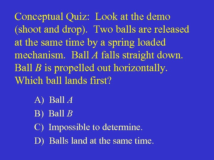 Conceptual Quiz: Look at the demo (shoot and drop). Two balls are released at