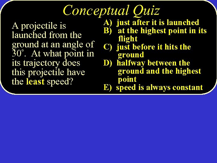 Conceptual Quiz A projectile is launched from the ground at an angle of 30°.