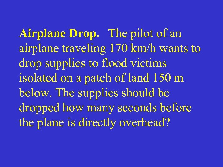 Airplane Drop. The pilot of an airplane traveling 170 km/h wants to drop supplies