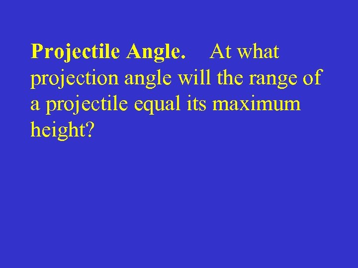 Projectile Angle. At what projection angle will the range of a projectile equal its