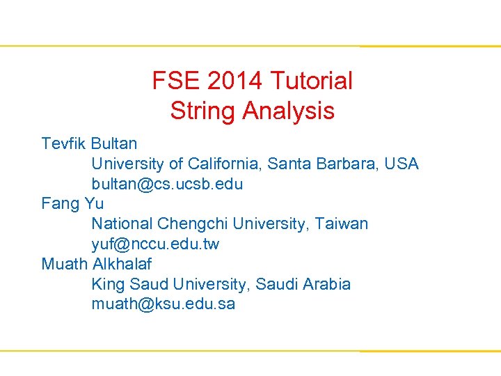 FSE 2014 Tutorial String Analysis Tevfik Bultan University of California, Santa Barbara, USA bultan@cs.