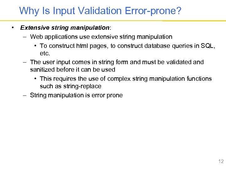 Why Is Input Validation Error-prone? • Extensive string manipulation: – Web applications use extensive