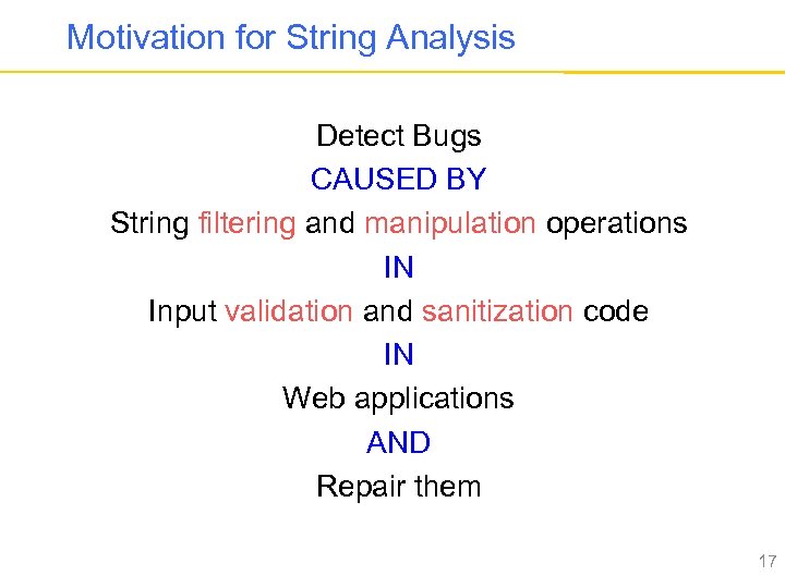 Motivation for String Analysis Detect Bugs CAUSED BY String filtering and manipulation operations IN