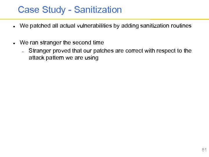 Case Study - Sanitization We patched all actual vulnerabilities by adding sanitization routines We