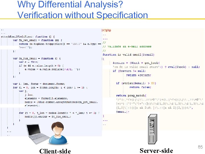 Why Differential Analysis? Verification without Specification Client-side Server-side 85 