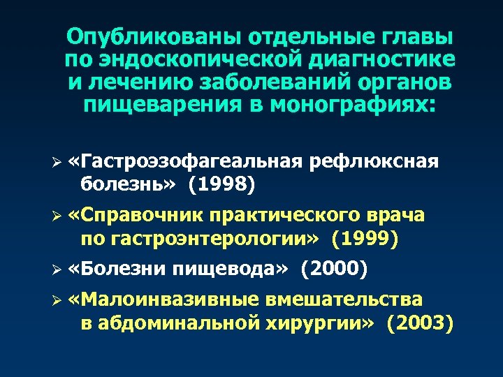 Опубликованы отдельные главы по эндоскопической диагностике и лечению заболеваний органов пищеварения в монографиях: Ø