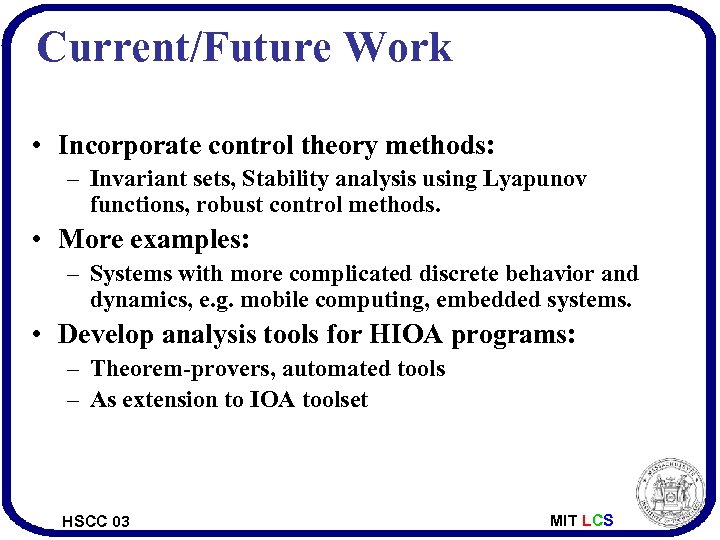 Current/Future Work • Incorporate control theory methods: – Invariant sets, Stability analysis using Lyapunov