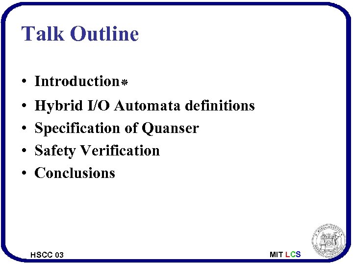 Talk Outline • Introduction ٭ • • Hybrid I/O Automata definitions Specification of Quanser