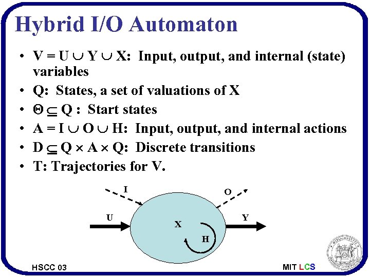 Hybrid I/O Automaton • V = U Y X: Input, output, and internal (state)