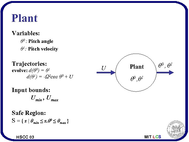 Plant Variables: θ 0 : Pitch angle θ 1: Pitch velocity Trajectories: evolve: d(θ