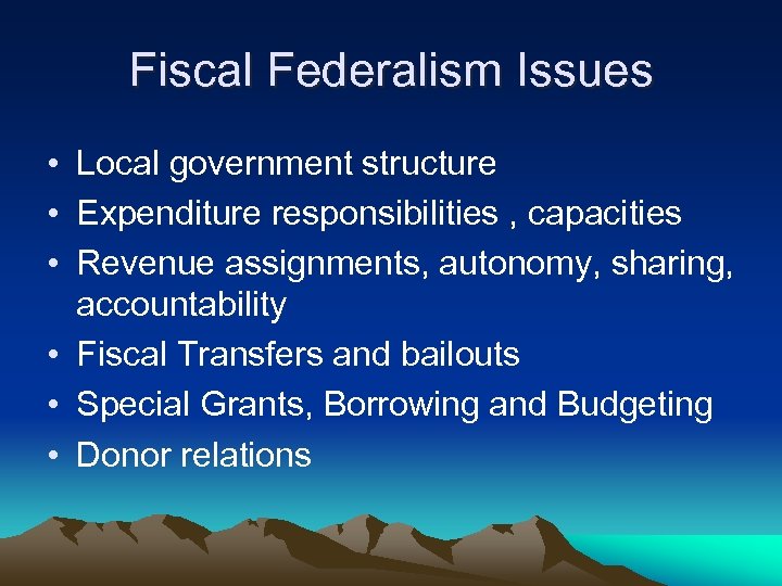 Fiscal Federalism Issues • Local government structure • Expenditure responsibilities , capacities • Revenue