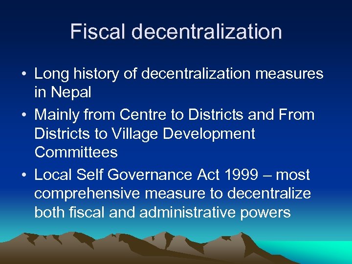 Fiscal decentralization • Long history of decentralization measures in Nepal • Mainly from Centre