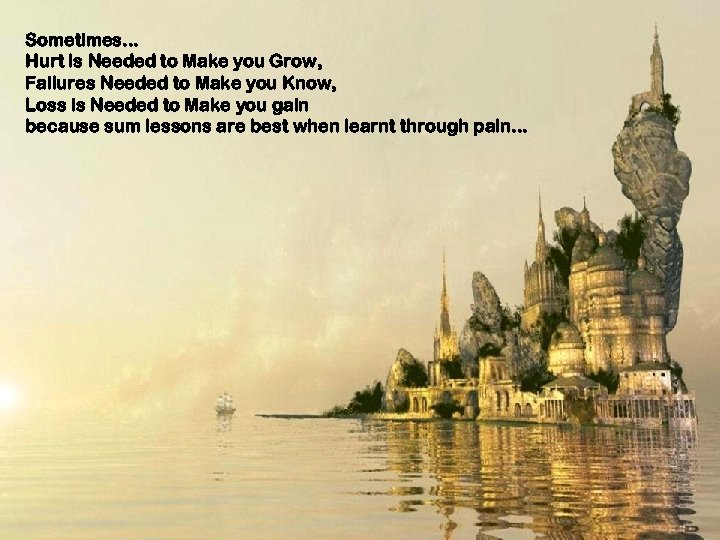 Sometimes. . . Hurt is Needed to Make you Grow, Failures Needed to Make