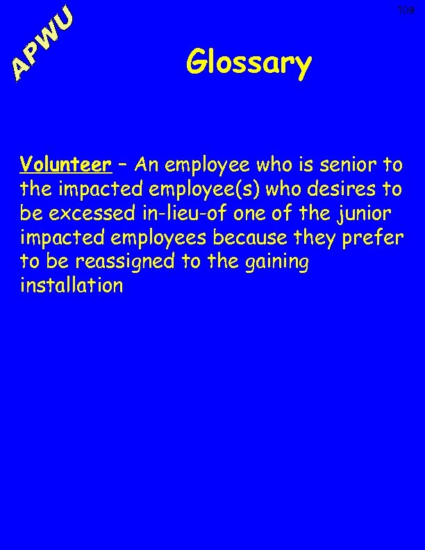 109 Glossary Volunteer – An employee who is senior to the impacted employee(s) who