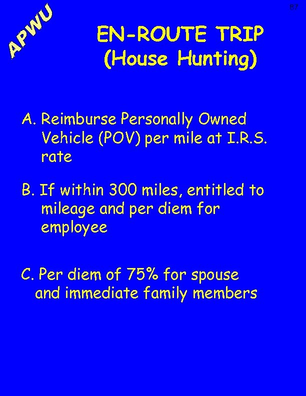 87 EN-ROUTE TRIP (House Hunting) A. Reimburse Personally Owned Vehicle (POV) per mile at