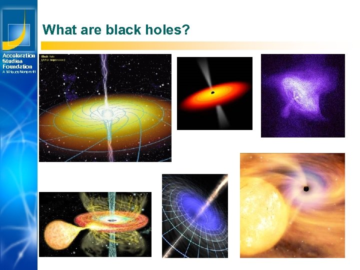 What are black holes? Acceleration Studies Foundation A 501(c)(3) Nonprofit Los Angeles New York