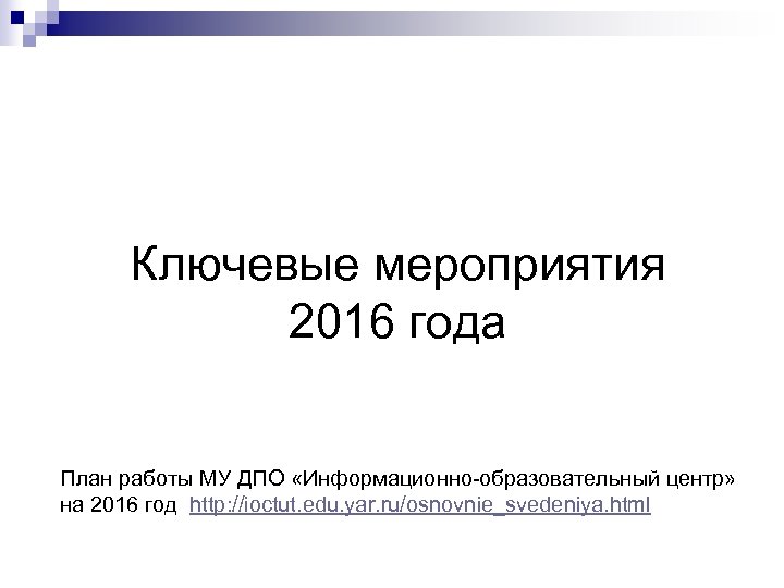 Ключевые мероприятия 2016 года План работы МУ ДПО «Информационно-образовательный центр» на 2016 год http: