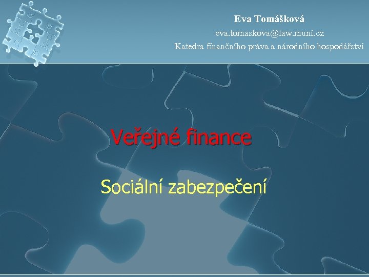 Eva Tomášková eva. tomaskova@law. muni. cz Katedra finančního práva a národního hospodářství Veřejné finance