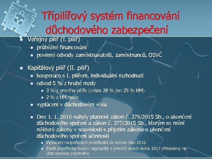  Třípilířový systém financování důchodového zabezpečení l Veřejný pilíř (I. pilíř) l l l