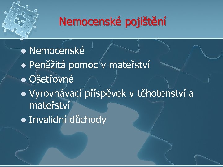 Nemocenské pojištění Nemocenské l Peněžitá pomoc v mateřství l Ošetřovné l Vyrovnávací příspěvek v