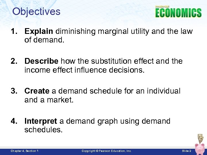 Objectives 1. Explain diminishing marginal utility and the law of demand. 2. Describe how