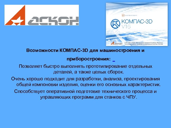 Возможности КОМПАС-3 D для машиностроения и приборостроения: Позволяет быстро выполнять прототипирование отдельных деталей, а