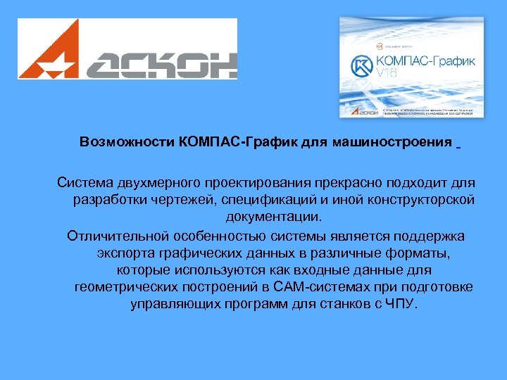Возможности КОМПАС-График для машиностроения Система двухмерного проектирования прекрасно подходит для разработки чертежей, спецификаций и